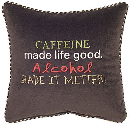 Caffeine made life good. Alcohol bade it metter!