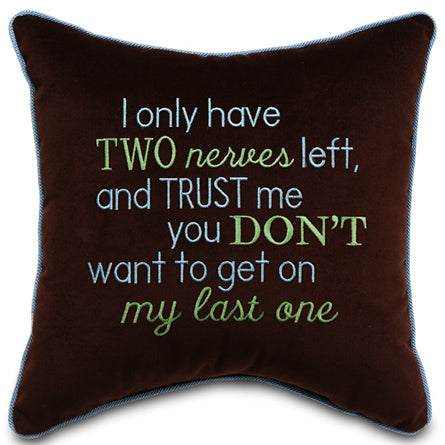 I only have two nerves left, and trust me you don't want to get on my last one