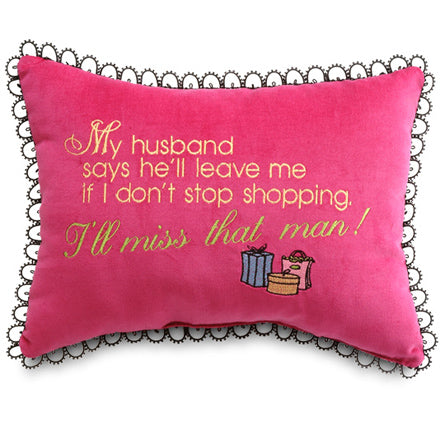 My husband says he'll leave me if I don't stop shopping. I'll miss that man!