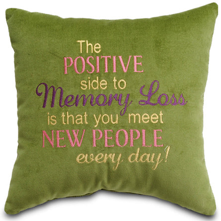 The positive side to memory loss is that you meet new people every day!